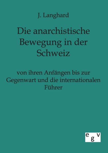 Produktbild: Die anarchistische Bewegung in der Schweiz von ihren Anf&auml;ngen bis zur Gegenwart und die internationalen F&uuml;hrer