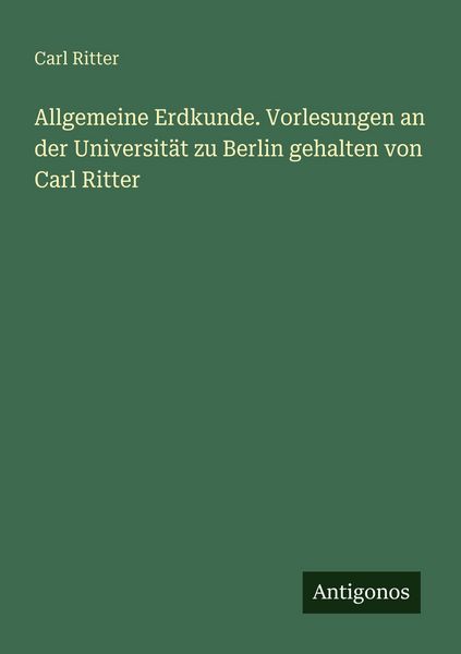 Produktbild: Allgemeine Erdkunde. Vorlesungen an der Universit&auml;t zu Berlin gehalten von Carl Ritter