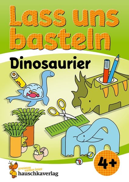 Lass uns basteln – Bastelbuch ab 4 Jahre – Dinosaurier, Taschenbuch von Corina Beurenmeister, Hauschka Verlag, 978-3-88100-557-9
