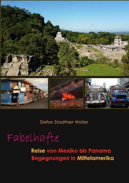 Fabelhafte Reise von Mexiko bis Panama, Taschenbuch von Stefan Stadtherr Wolter, BoD – Books on Demand, 9783695748341