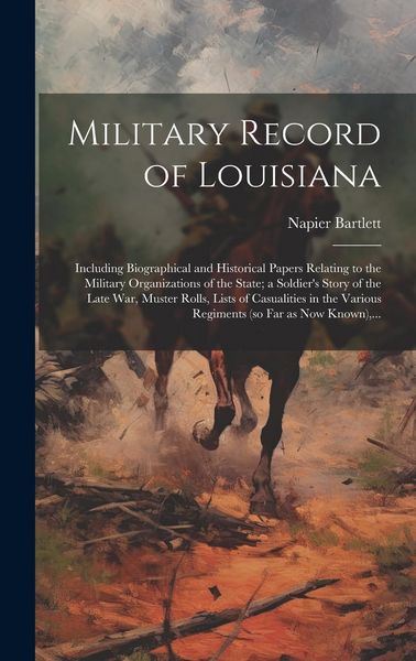Produktbild: Military Record of Louisiana; Including Biographical and Historical Papers Relating to the Military Organizations of the State; a Soldier's Story of the Late War, Muster Rolls, Lists of Casualities in the Various Regiments (so Far as Now Known),...
