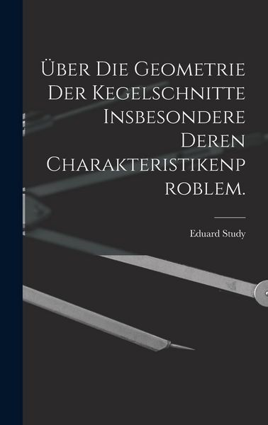 Produktbild: &Uuml;ber die Geometrie der Kegelschnitte insbesondere deren Charakteristikenproblem.