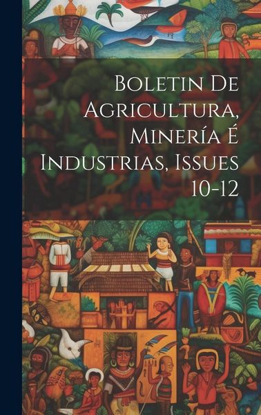 Produktbild: Boletin De Agricultura, Miner&iacute;a &Eacute; Industrias, Issues 10-12
