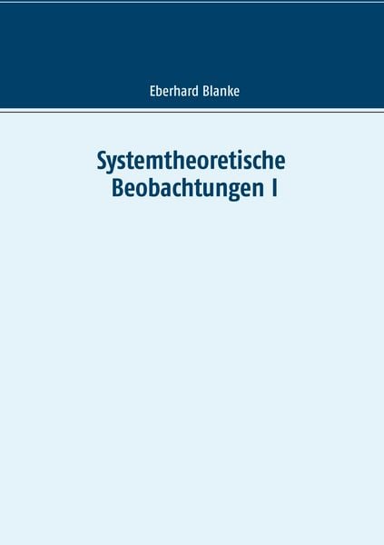 Systemtheoretische Beobachtungen I, Taschenbuch von Eberhard Blanke, BoD – Books on Demand, 9783744893169