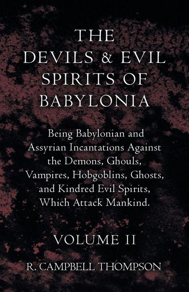 Produktbild: The Devils and Evil Spirits of Babylonia, Being Babylonian and Assyrian Incantations Against the Demons, Ghouls, Vampires, Hobgoblins, Ghosts, and Kin