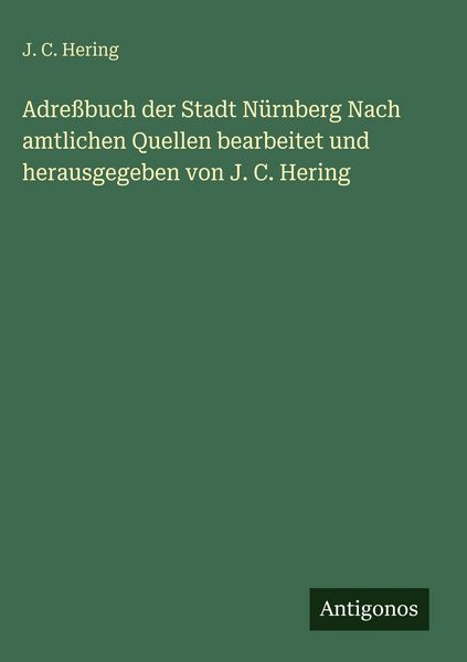 Produktbild: Adre&szlig;buch der Stadt N&uuml;rnberg Nach amtlichen Quellen bearbeitet und herausgegeben von J. C. Hering
