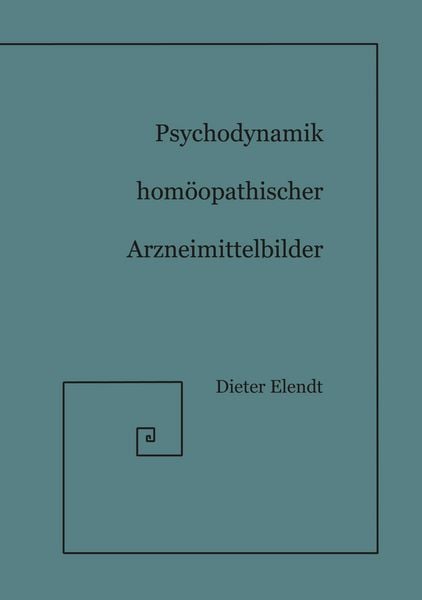 Psychodynamik Homöopathischer Arzneimittelbilder, Taschenbuch von Dieter Elendt, BoD – Books on Demand, 9783833412462