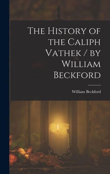 Produktbild: The History of the Caliph Vathek / by William Beckford