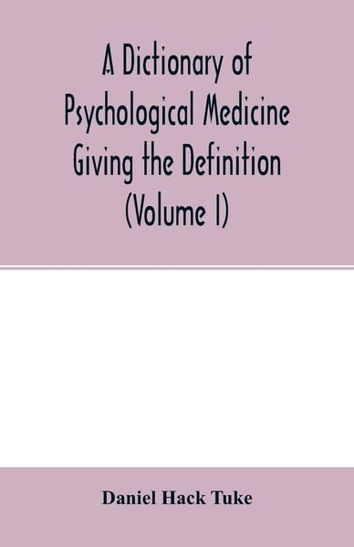 Produktbild: A Dictionary of psychological medicine giving the definition, etymology and synonyms of the terms used in medical psychology, with the symptoms, treat