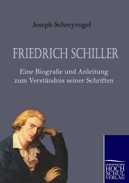 Produktbild: Friedrich Schiller - Eine Biografie und Anleitung zum Verst&auml;ndnis seiner Schriften