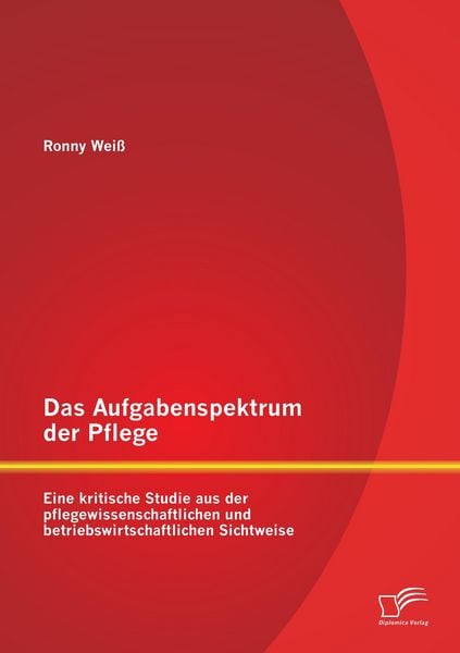 Produktbild: Das Aufgabenspektrum der Pflege: Eine kritische Studie aus der pflegewissenschaftlichen und betriebswirtschaftlichen Sichtweise