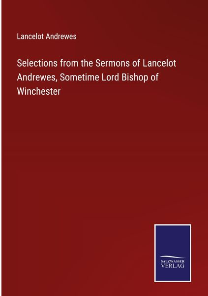 Produktbild: Selections from the Sermons of Lancelot Andrewes, Sometime Lord Bishop of Winchester