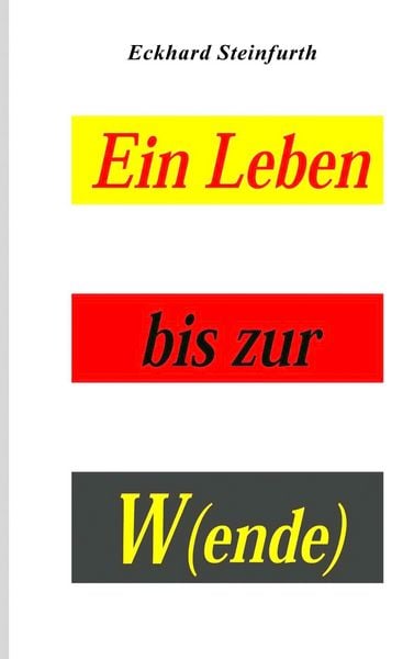 Ein Leben bis zur W(ende), Taschenbuch von Eckhard Steinfurth, BoD – Books on Demand, 9783739229614