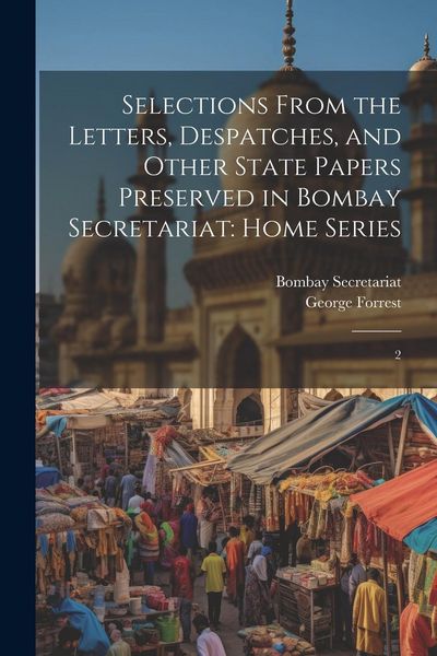 Produktbild: Selections From the Letters, Despatches, and Other State Papers Preserved in Bombay Secretariat: Home Series: 2