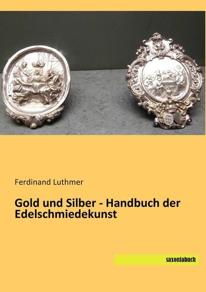 Gold und Silber - Handbuch der Edelschmiedekunst, Taschenbuch von Ferdinand Luthmer, Saxoniabuch.de, 9783957701305
