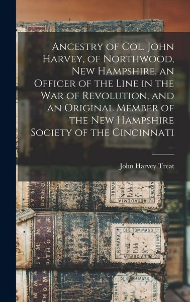 Produktbild: Ancestry of Col. John Harvey, of Northwood, New Hampshire, an Officer of the Line in the war of Revolution, and an Original Member of the New Hampshire Society of the Cincinnati