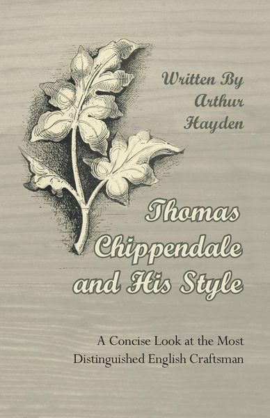 Produktbild: Thomas Chippendale and His Style - A Concise Look at the Most Distinguished English Craftsman