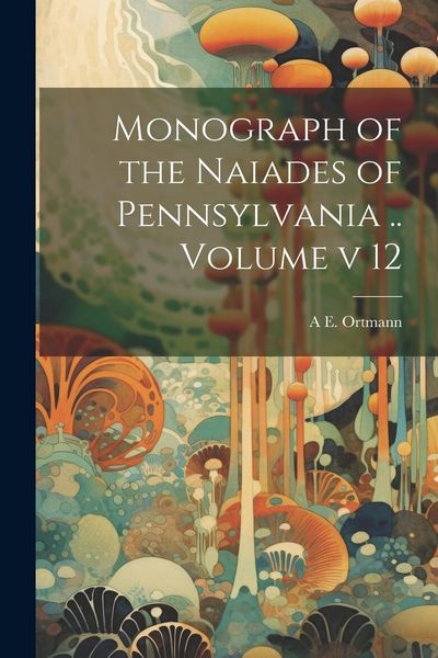 Produktbild: Monograph of the Naiades of Pennsylvania .. Volume v 12