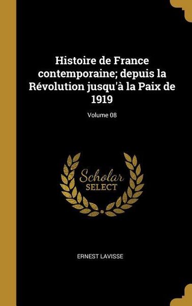Produktbild: Histoire de France contemporaine; depuis la R&eacute;volution jusqu'&agrave; la Paix de 1919; Volume 08
