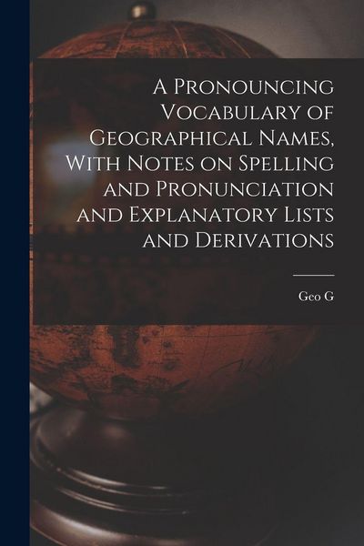 Produktbild: A Pronouncing Vocabulary of Geographical Names, With Notes on Spelling and Pronunciation and Explanatory Lists and Derivations