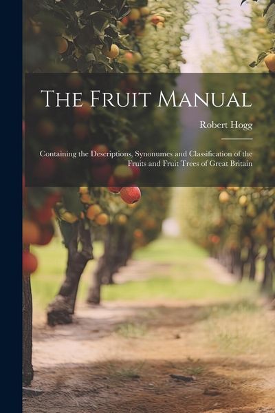 Produktbild: The Fruit Manual; Containing the Descriptions, Synonumes and Classification of the Fruits and Fruit Trees of Great Britain