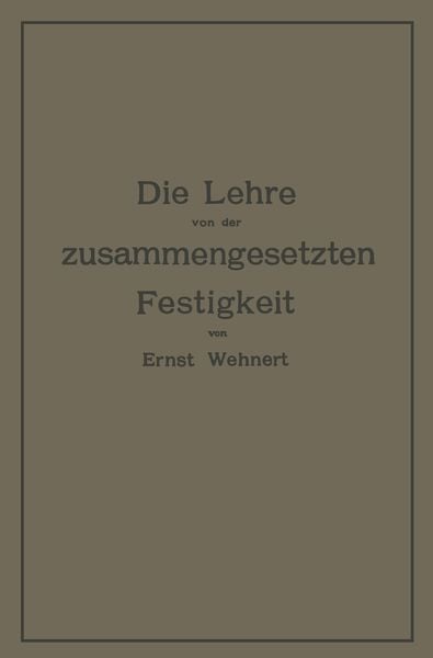 Produktbild: Die Lehre von der zusammengesetzten Festigkeit nebst Aufgaben aus dem Gebiete des Maschinenbaues und der Baukonstruktion