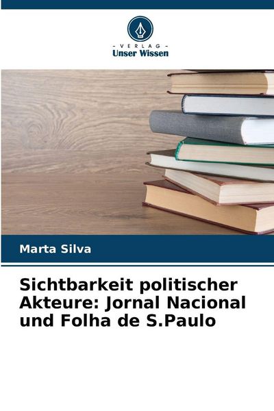 Produktbild: Sichtbarkeit politischer Akteure: Jornal Nacional und Folha de S.Paulo
