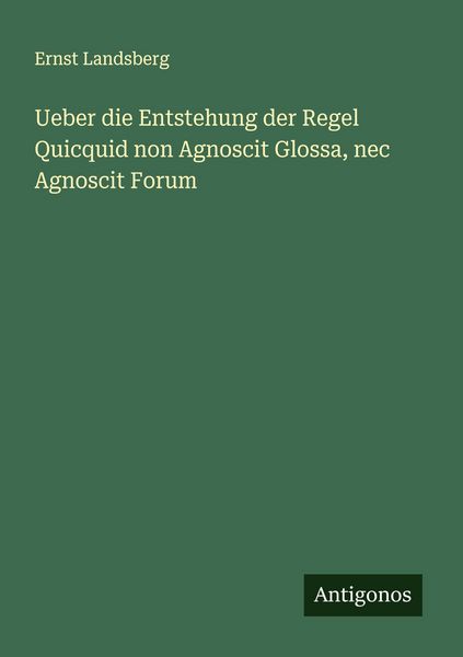 Produktbild: Ueber die Entstehung der Regel Quicquid non Agnoscit Glossa, nec Agnoscit Forum