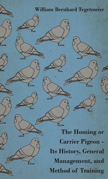 Produktbild: The Homing or Carrier Pigeon - Its History, General Management, and Method of Training