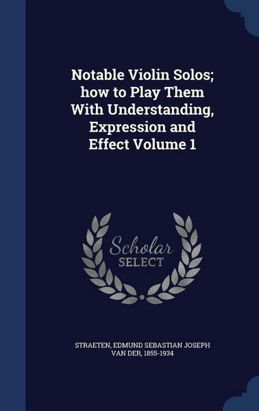 Produktbild: Notable Violin Solos; how to Play Them With Understanding, Expression and Effect Volume 1