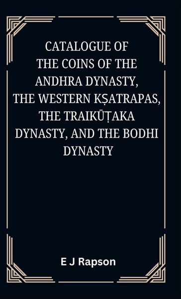 Produktbild: Catalogue of the COINS OF THE ANDHRA DYNASTY, THE WESTERN K&iquest;ATRAPAS, THE TRAIK&iquest;&iquest;AKA DYNASTY, AND THE BODHI DYNASTY
