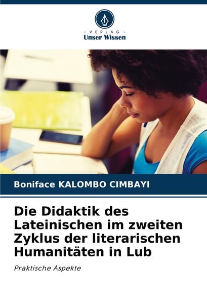 Die Didaktik des Lateinischen im zweiten Zyklus der literarischen Humanitäten in Lub, Taschenbuch von Boniface Kalombo Cimbayi, Verlag Unser Wissen,