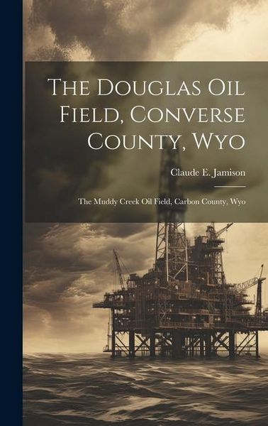 Produktbild: The Douglas Oil Field, Converse County, Wyo: The Muddy Creek Oil Field, Carbon County, Wyo