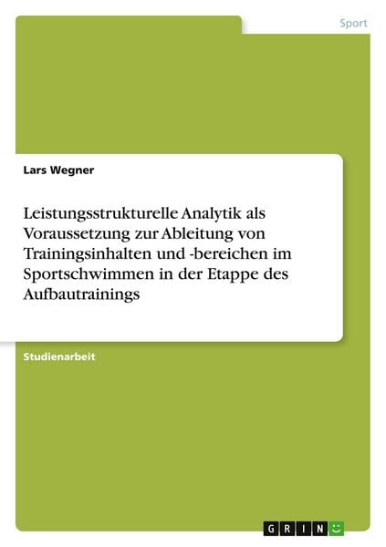 Produktbild: Leistungsstrukturelle Analytik als Voraussetzung zur Ableitung von Trainingsinhalten und -bereichen im Sportschwimmen in der Etappe des Aufbautrainings