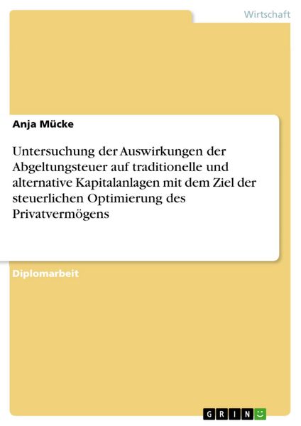 Produktbild: Untersuchung der Auswirkungen der Abgeltungsteuer auf traditionelle und alternative Kapitalanlagen mit dem Ziel der steuerlichen Optimierung des Priva