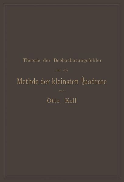 Produktbild: Die Theorie der Beobachtungsfehler und die Methode der kleinsten Quadrate mit ihrer Anwendung auf die Geod&auml;sie und die Wassermessungen
