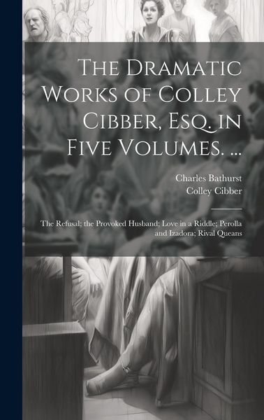 Produktbild: The Dramatic Works of Colley Cibber, Esq. in Five Volumes. ...