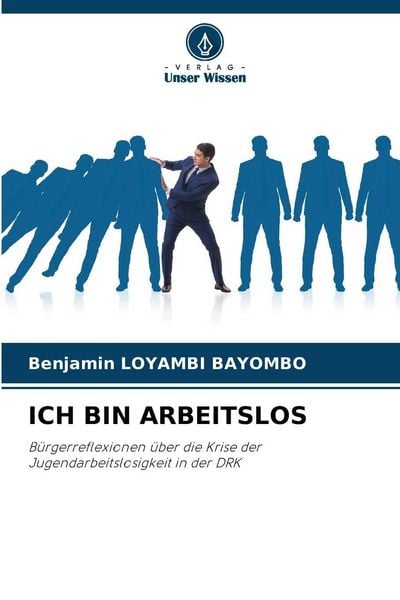 Ich Bin Arbeitslos, Taschenbuch von Benjamin Loyambi Bayombo, Verlag Unser Wissen, 9786209343384
