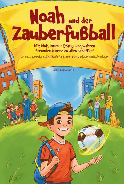 Produktbild: Noah und der Zauberfu&szlig;ball - Mit Mut, innerer St&auml;rke und wahren Freunden kannst du alles schaffen! Ein inspirierendes Fu&szlig;ballbuch f&uuml;r Kinder