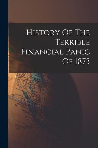 Produktbild: History Of The Terrible Financial Panic Of 1873