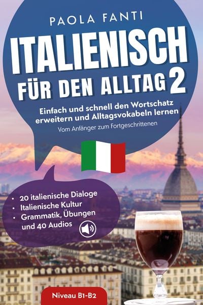 Produktbild: Italienisch f&uuml;r den Alltag 2 | B1-B2 | Vom Anf&auml;nger zum Fortgeschrittenen | Wortschatz erweitern und Alltagsvokabeln lernen | 20 italienische Dialoge | Italienische Kultur | Grammatik, &Uuml;bungen und 40 Audios