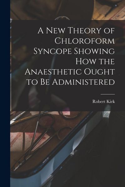 Produktbild: A New Theory of Chloroform Syncope Showing How the Anaesthetic Ought to Be Administered