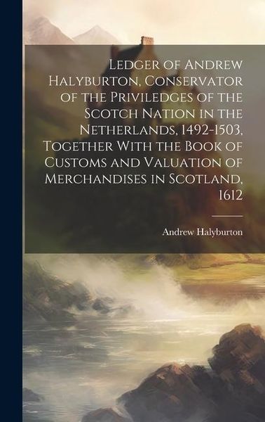Produktbild: Ledger of Andrew Halyburton, Conservator of the Priviledges of the Scotch Nation in the Netherlands, 1492-1503, Together With the Book of Customs and