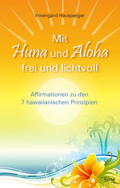 Mit Huna und Aloha frei und lichtvoll, Paperback von Irmengard Hausperger, Reichel Verlag, 978-3-946959-26-7