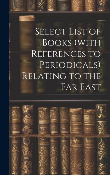 Produktbild: Select List of Books (with References to Periodicals) Relating to the Far East