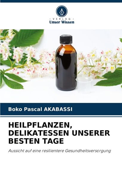 Heilpflanzen, Delikatessen Unserer Besten Tage, Taschenbuch von Boko Pascal Akabassi, Verlag Unser Wissen, 9786206324959