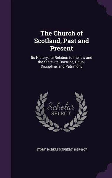 Produktbild: The Church of Scotland, Past and Present: Its History, Its Relation to the law and the State, Its Doctrine, Ritual, Discipline, and Patrimony