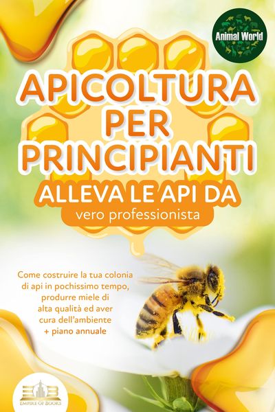 Produktbild: APICOLTURA PER PRINCIPIANTI - alleva le api da vero professionista. Come costruire la tua colonia di api in pochissimo tempo, produrre miele di alta q