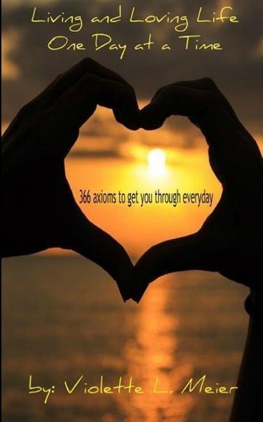 Produktbild: Living and Loving Life One Day at a Time: 366 Axioms-For Every Day of the Year- to Make You Think, Help Get You Through Every Day, and Inspire You to