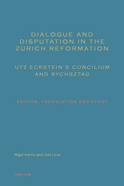 Produktbild: Dialogue and Disputation in the Zurich Reformation: Utz Eckstein&rsquo;s &laquo;Concilium&raquo; and &laquo;Rychsztag&raquo;